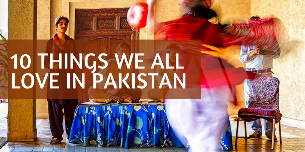 10 Things We All Love in Pakistan!!!